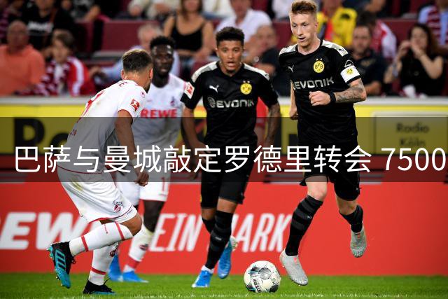 巴萨与曼城敲定罗德里转会 7500万欧交易尘埃落定